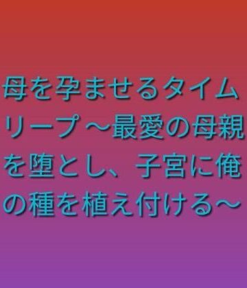 らぶらぶ【母を孕ませるタイムリープ 〜最愛の母親を堕とし、子宮に俺の種を植え付ける〜】熟女❤