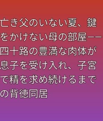 らぶらぶ【亡き父のいない夏、鍵をかけない母の部屋――四十路の豊満な肉体が息子を受け入れ、子宮で精を求め続けるまでの背徳同居】熟女❤