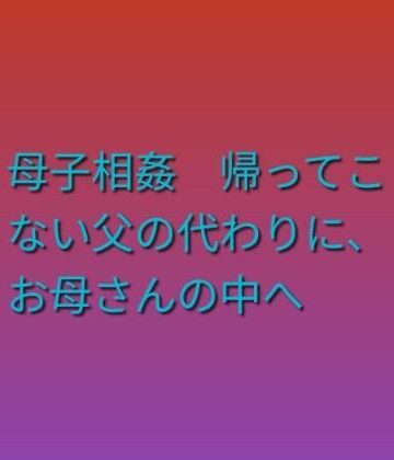らぶらぶ【母子相姦 帰ってこない父の代わりに、お母さんの中へ】ノベル❤